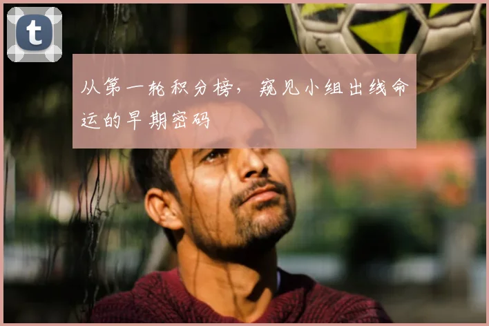 从第一轮积分榜，窥见小组出线命运的早期密码