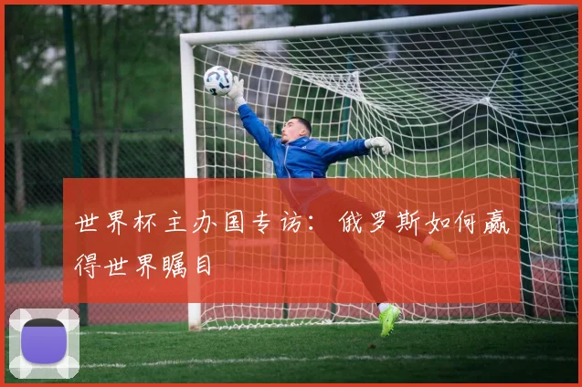 世界杯主办国专访:俄罗斯如何赢得世界瞩目
