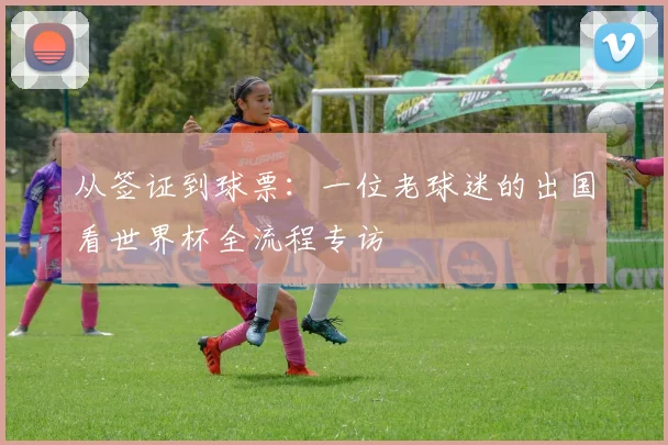 从签证到球票：一位老球迷的出国看世界杯全流程专访
