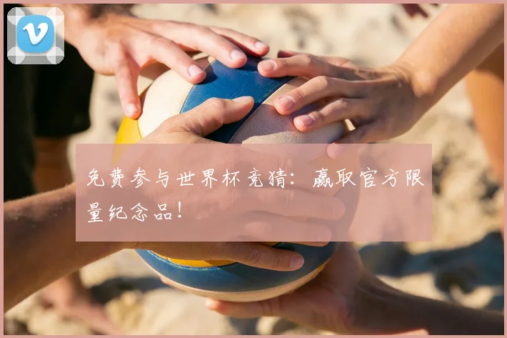 免费参与世界杯竞猜:赢取官方限量纪念品!